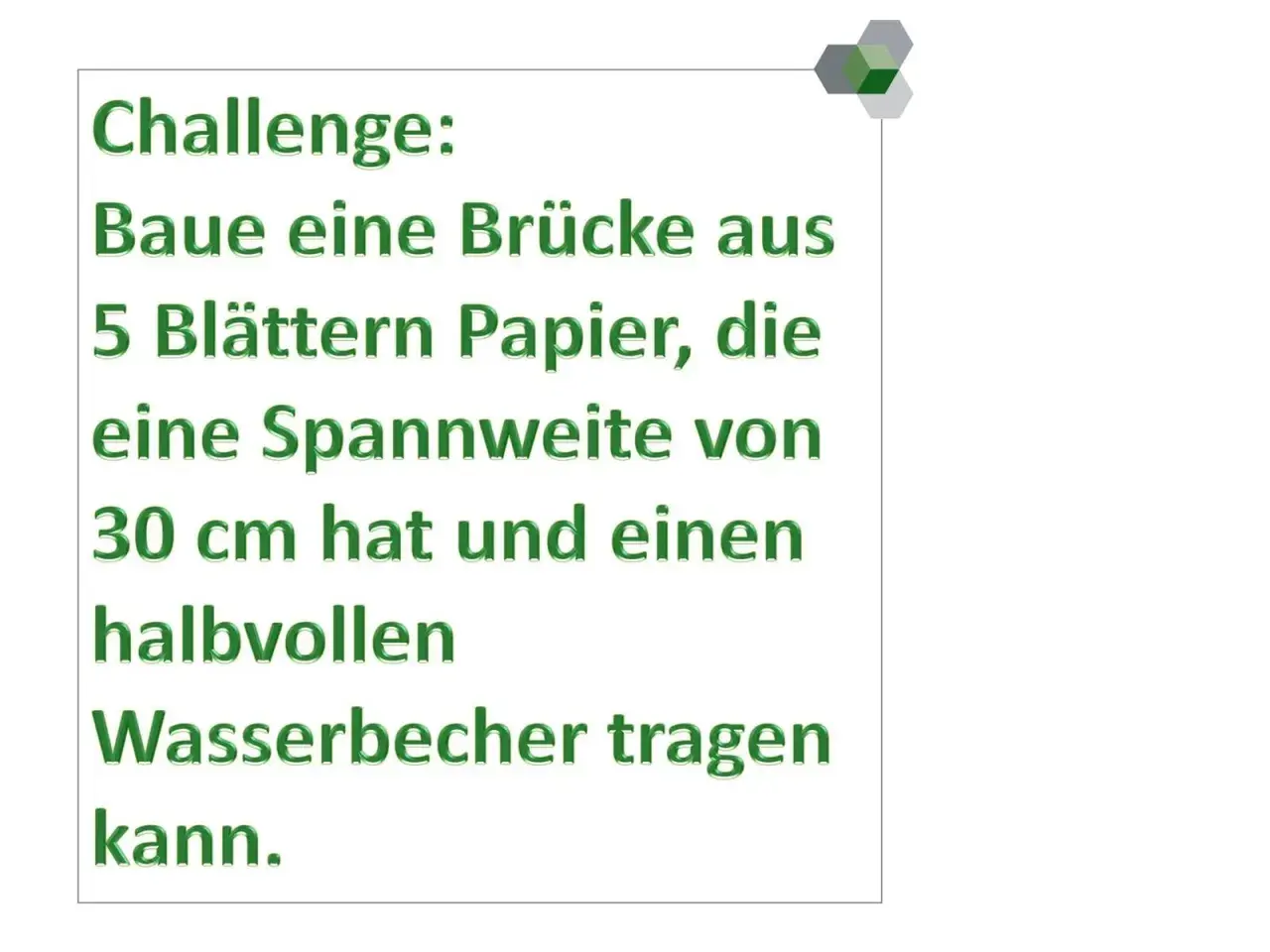 Eine Mathe-Aufgabe: Baue eine 30 cm lange Papierbrücke aus 5 Blättern, die einen halbvollen Wasserbecher trägt.